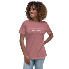 Load image into Gallery viewer, Not Today Women's Relaxed T-Shirt