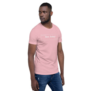 Not Today Unisex T-Shirt
