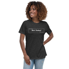 Load image into Gallery viewer, Not Today Women&#39;s Relaxed T-Shirt